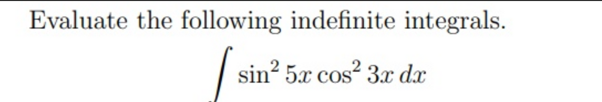 Evaluate the following indefinite integrals.
sin? 5x cos? 3x dx
