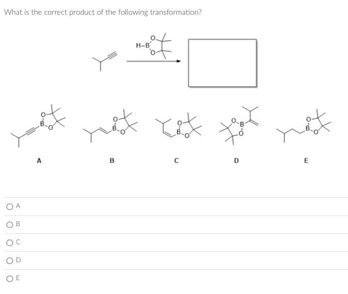 What is the correct product of the following transformation?
OA
B
030
OC
OE
of
A
of
B
H-B
mat Ket
C
+3
et
E