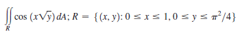 cos (xVy) dA; R = {{x, y): 0 < x < 1,0 s ys n²/4}
