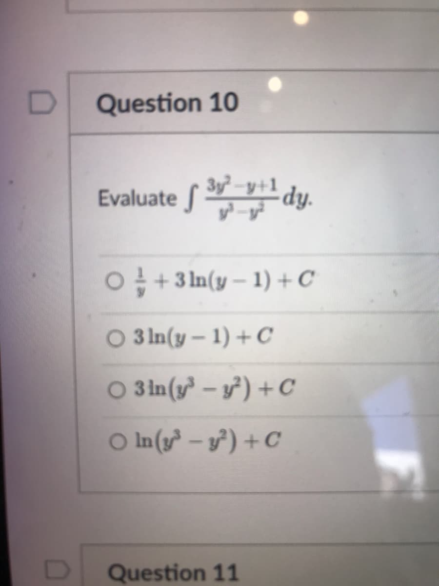 Question 10
Evaluate v+l du.
dy.
O+3 In(y – 1) + C
O 3 In(y – 1) + C
O 3In(y – y7) + C
O In(y² – y²) + C
Question 11
