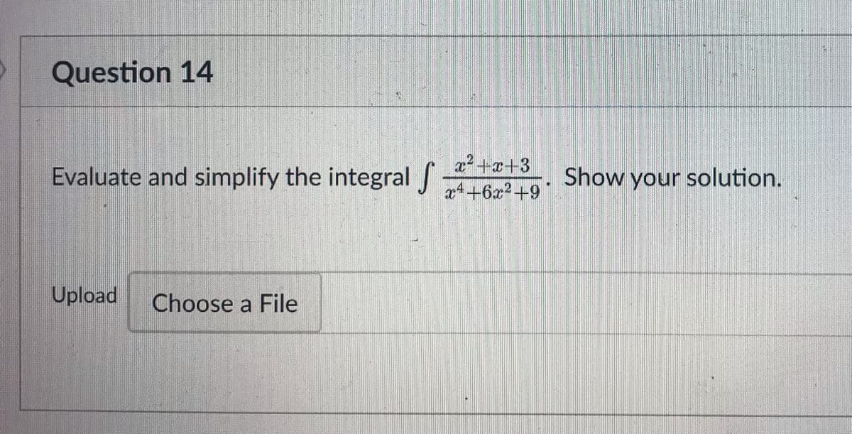 Question 14
Evaluate and simplify the integral
x2+x+3
a4+6x2+9
Show your solution.
Upload
Choose a File
