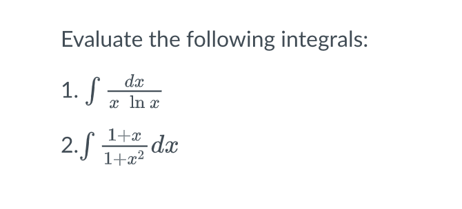 Evaluate the following integrals:
dx
1. S =
x In x
1+x
-dx
2.J T
1+x2
