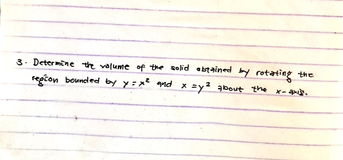 3. Determine the valume of the solid ebtained by rotating the
region bounded by y=x² qnd
X =y2 about the x-a*.
