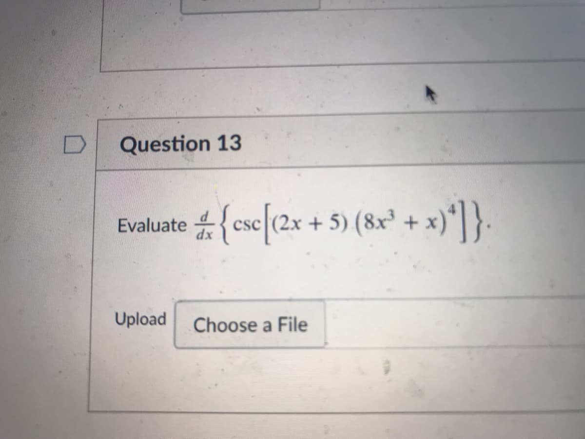 Question 13
Evaluate {ese(2x + 5) (8r' + x)*|}
Upload
Choose a File
