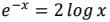 e-* = 2 log x
-x-
