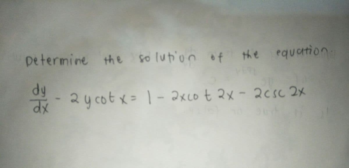 Determine the so lution of the equation
dy
d2y cot x=1- 2xcot 2x - 2csc 2x
