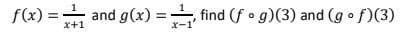 f(x) = -
and g(x) =
%3D
x-1
find (f o g)(3) and (g o f)(3)
x+1
