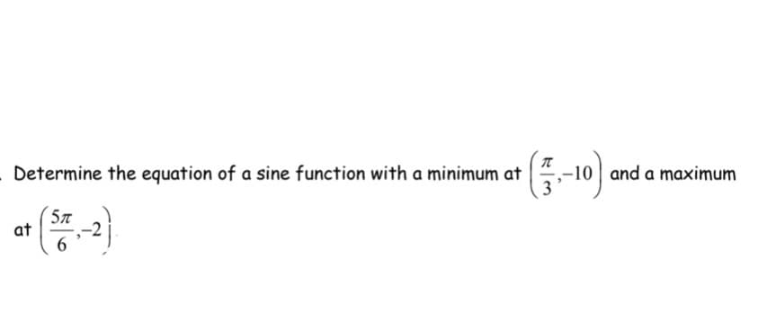 Determine the equation of a sine function with a minimum at
and a maximum
57
at
6.
