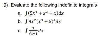 9) Evaluate the following indefinite integrals
a. [(5x¹ + x² + x)dx
b. 9x²(x³ +5)*dx
3
c. S dx
√x+1