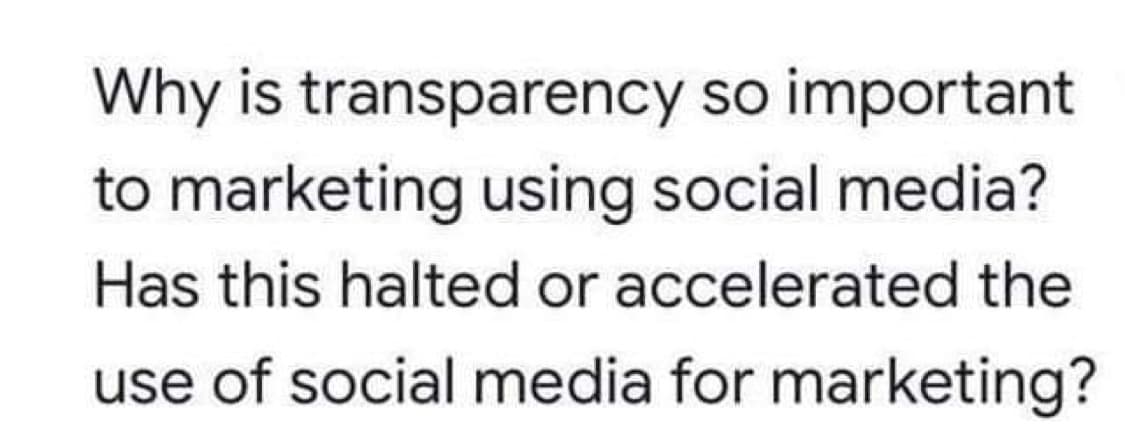 Why is transparency so important
to marketing using social media?
Has this halted or accelerated the
use of social media for marketing?
