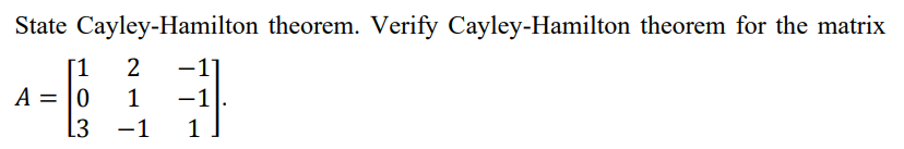 State Cayley-Hamilton theorem. Verify Cayley-Hamilton theorem for the matrix
[1
A
-17
1
-1
%3D
13
-1
1
