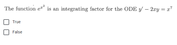 The function e
is an integrating factor for the ODE y' – 2xy = x7
%3D
True
False
