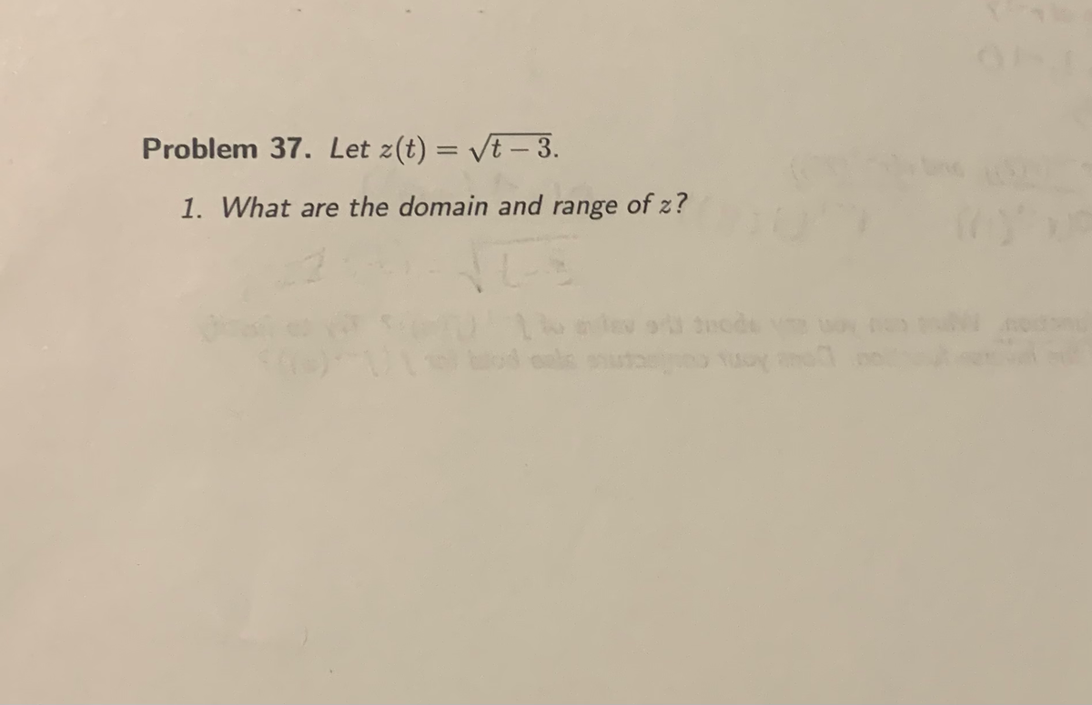 Problem 37. Let z(t) = /t – 3.
%3D
1. What are the domain and range of z?
cals
