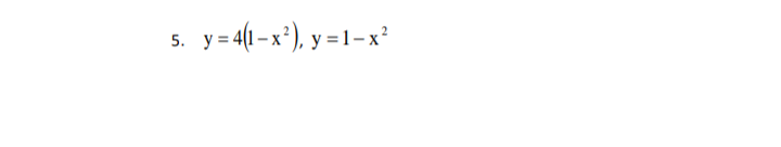 5. y = 4(1-x²), y =1-x²