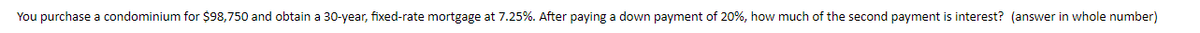 You purchase a condominium for $98,750 and obtain a 30-year, fixed-rate mortgage at 7.25%. After paying a down payment of 20%, how much of the second payment is interest? (answer in whole number)
