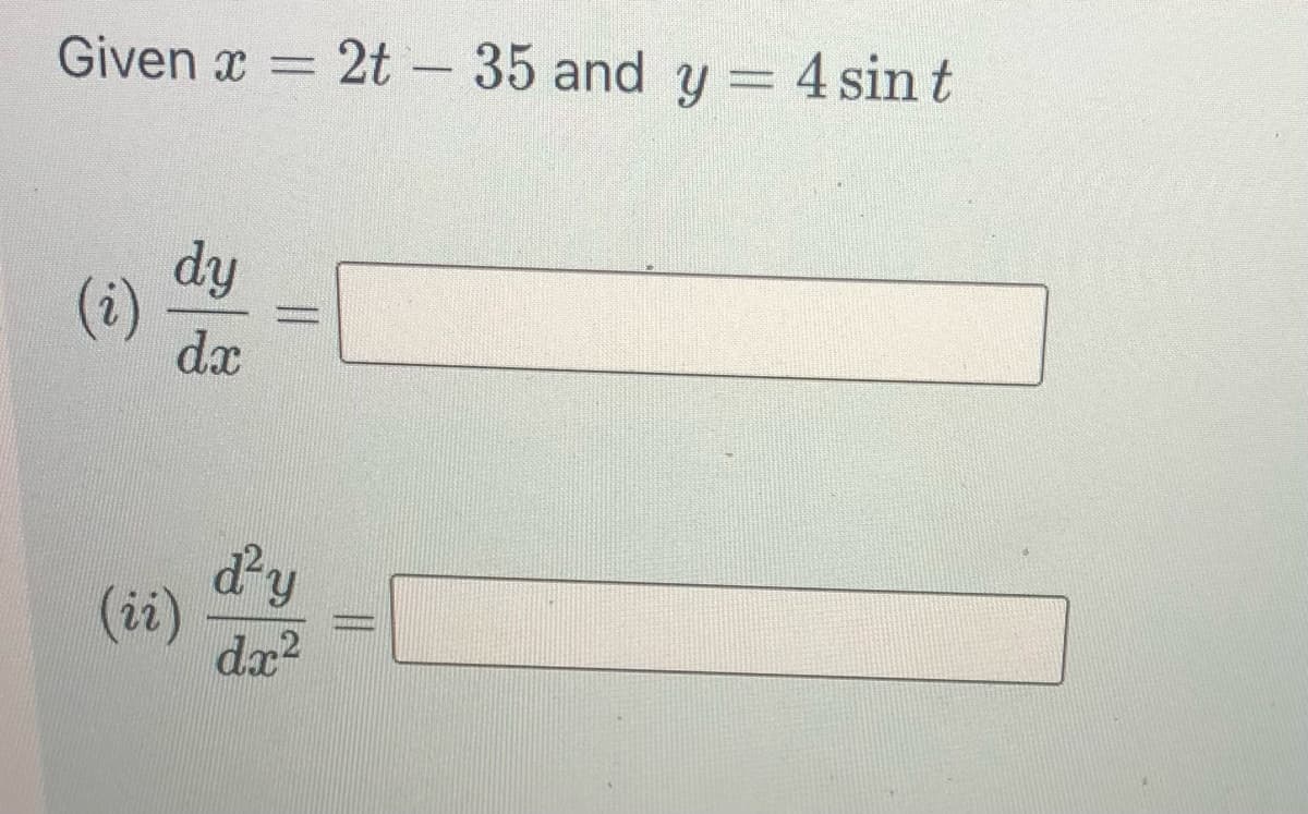 Given x = 2t - 35 and y = 4 sin t
dy
(i)
dx
dy
(ii)
dx?
