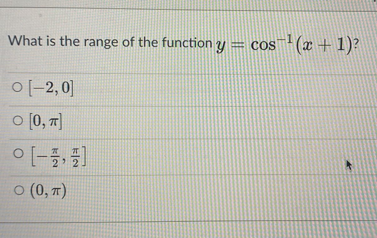 What is the range of the function y = cos™+ (x +1)?
0[-2,0]
O 0, T|
O (0, )
