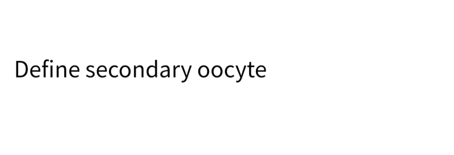 Define secondary oocyte
