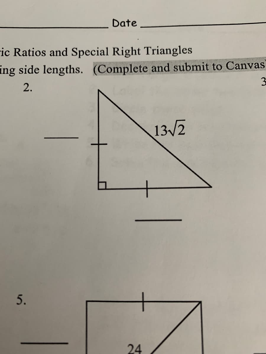 Date
-ic Ratios and Special Right Triangles
ing side lengths. (Complete and submit to Canvas
2.
13/2
5.
24
