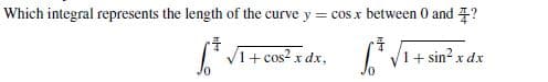 Which integral represents the length of the curve y = cos x between 0 and 7?
V1+ cos? x dx,
TV1+ sin? x dx

