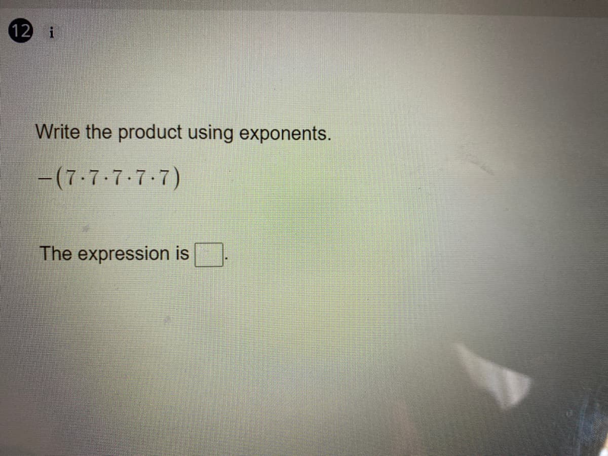 12 i
Write the product using exponents.
(ד7 ך-7-ז)
The expression is

