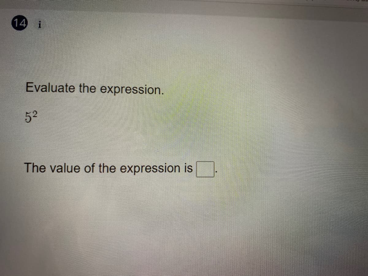 14 i
Evaluate the expression.
52
The value of the expression is
