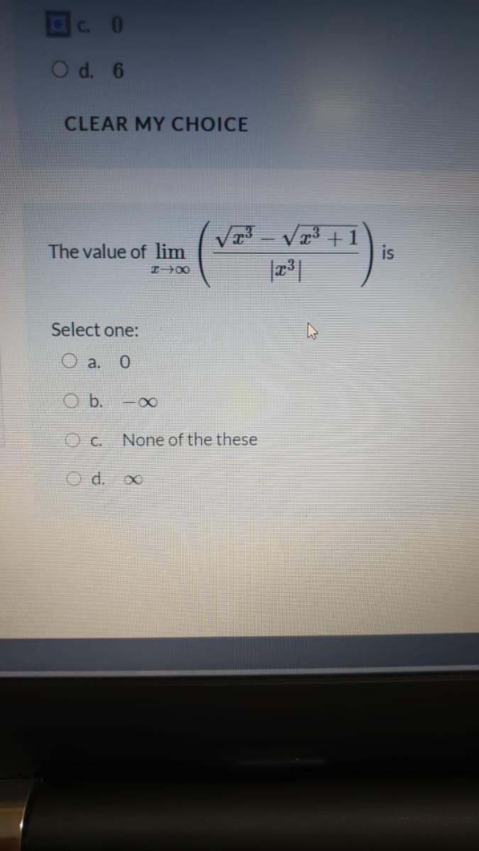 C. 0
O d. 6
CLEAR MY CHOICE
The value of lim
is
Select one:
a.
b.
O C.
None of the these
d.
