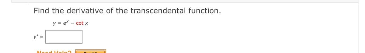 Find the derivative of the transcendental function.
y = ex – cot x
y' =
Nood Heln?
