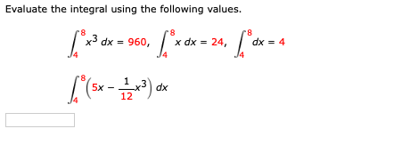 Evaluate the integral using the following values.
x3 dx = 960,
x dx = 24,
dx = 4
5x
12
