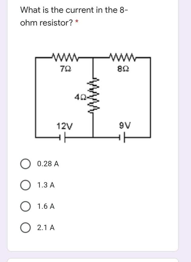 What is the current in the 8-
ohm resistor? *
ww
72
12V
9V
0.28 A
О 1.3А
1.3 A
O 1.6 A
O 2.1 A
