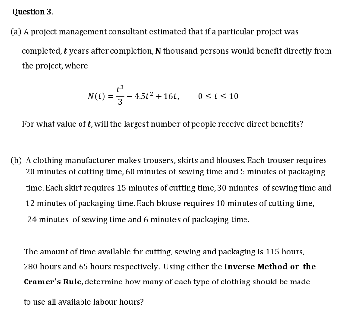 A project management consultant estimated that if a particular project was
completed, t years after completion, N thousand persons would benefit directly from
the project, where
N(t) =- 4.5t2 + 16t,
3
0sts 10
For what value of t, will the largest number of people receive direct benefits?
