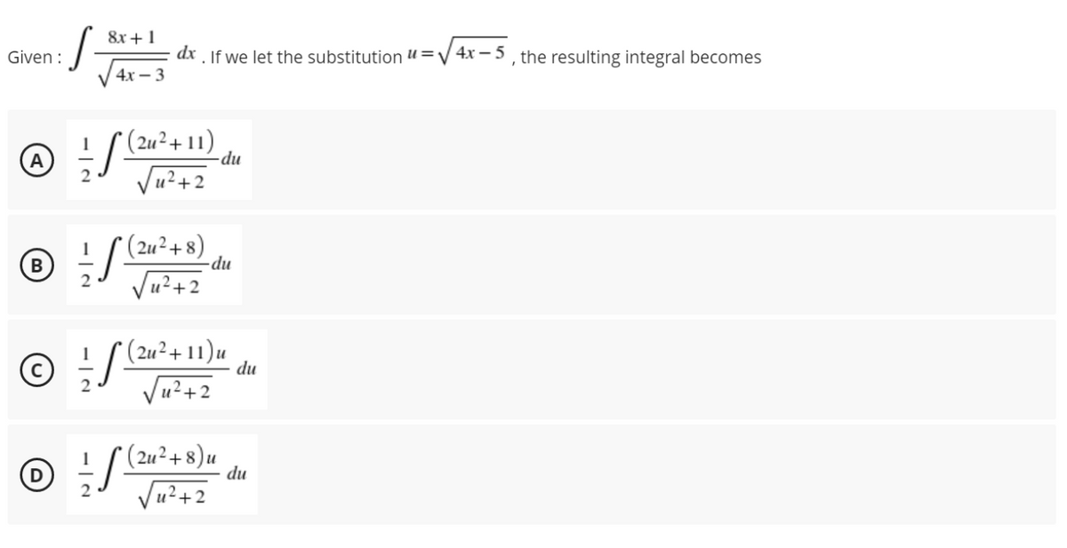 S-
8x + 1
dx. If we let the substitution =√√4x-5, the resulting integral becomes
Given :
4x - 3
(A)
- S (24² +11)
2
√u²+2
® / / (242² + 8) du
B
© £/
(2u²+11) u
√√²+2
(2u²+8) u
© D
= √
S
√√²+2
u²+2
-du
du
du