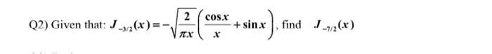 2
Q2) Given that: J v2(x)=-
cos.x
+ sinx
find J(x)
