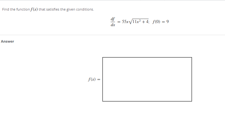 Find the function f(x) that satisfies the given conditions.
df
55xy11x? + 4; f(0) = 9
dx
Answer
f(x) =
||
