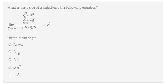 What is the value of a satisfying the following equation?
n!
n=0
lim
e?
N 00
e(N+1)/N
Lütfen birini seçin:
O A. -1
O B.
O C 2
O D. e?
O E. 3
