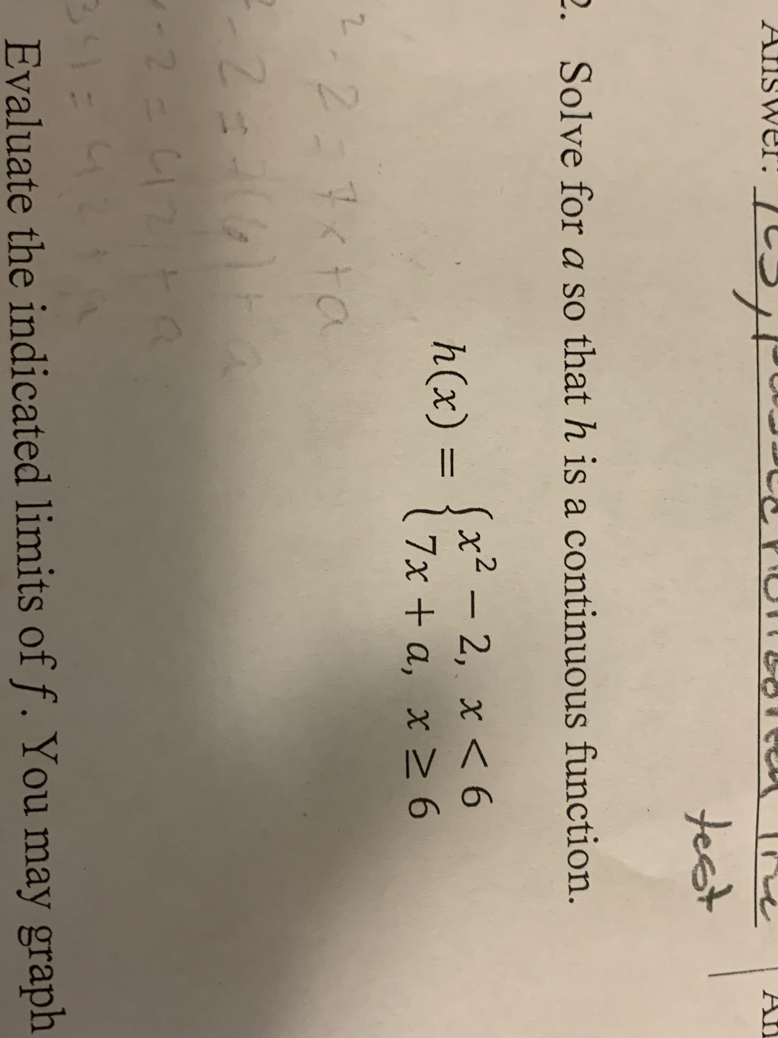 test
2. Solve for a so that h is a continuous function.
x² – 2, x < 6
7x + a, x > 6
2, х
h(x) =
2.
2.
-2=
34:4214
Evaluate the indicated limits of f. You may graph
