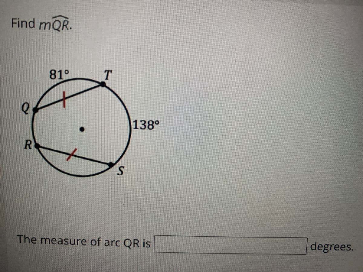 Find mQR.
81°
138°
R
The measure of arc OR is
degrees.
