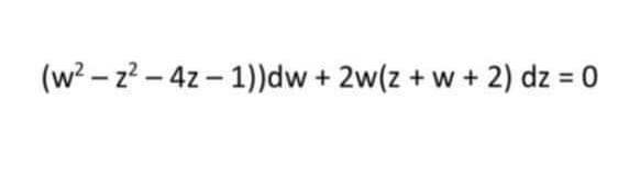 (w? – z? – 4z – 1))dw + 2w(z + w + 2) dz = 0
