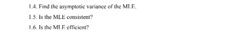 1.4. Find the asymptotic variance of the MLE.
1.5. Is the MLE consistent?
1.6. Is the MLE efficient?
