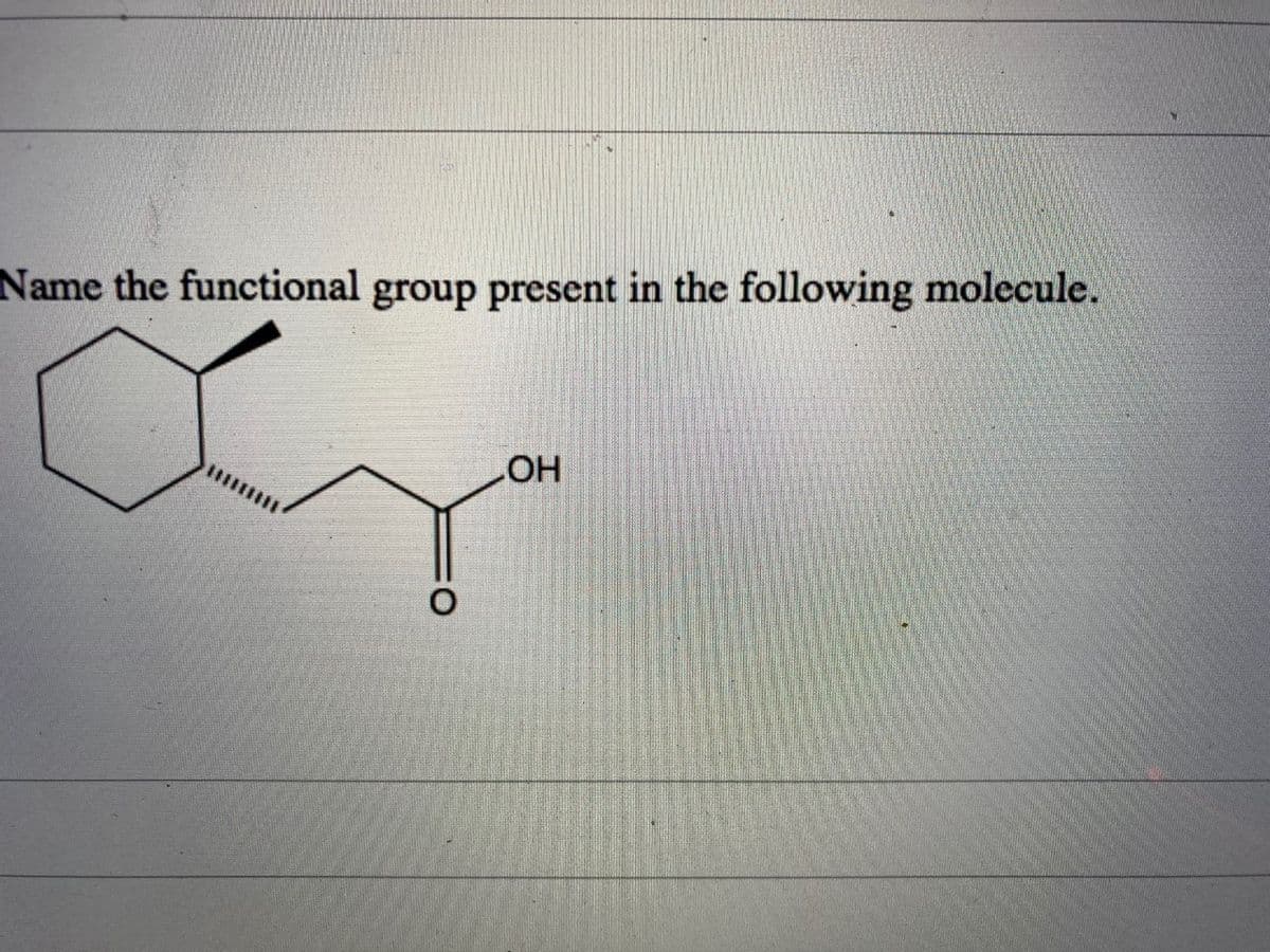 Name the functional group present in the following molecule.
HO
