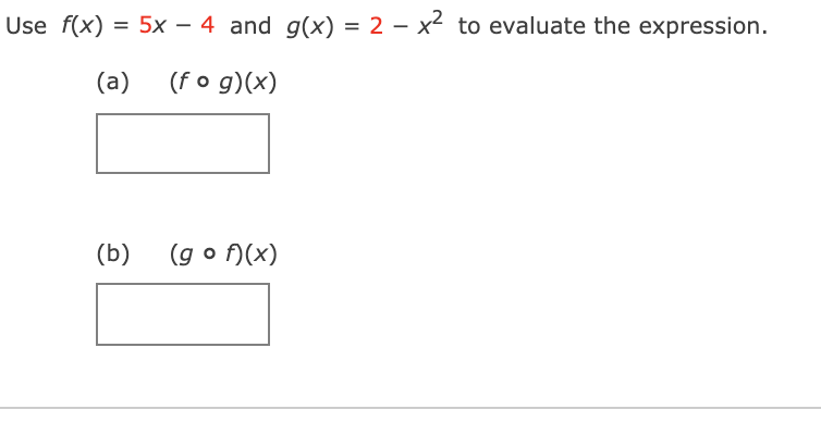 Use f(x) = 5x - 4 and g(x) = 2 – x2 to evaluate the expression.
(a)
(f o g)(x)
(b)
(g o f)(x)
