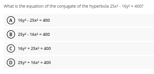 What is the equation of the conjugate of the hyperbola 25x² - 16y² = 400?
(A) 16y²-25x² = 400
(B) 25y²-16x² = 400
C) 16y² + 25x² = 400
(D) 25y² + 16x² = 400