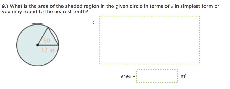 9.) What is the area of the shaded region in the given circle in terms of a in simplest form or
you may round to the nearest tenth?
60
12 m
area
m?
