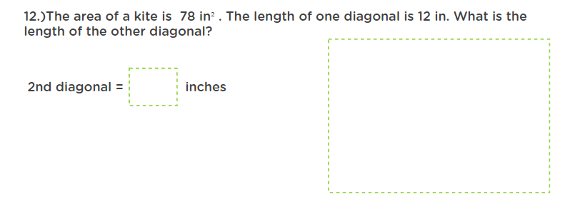 12.)The area of a kite is 78 in? . The length of one diagonal is 12 in. What is the
length of the other diagonal?
2nd diagonal =
inches

