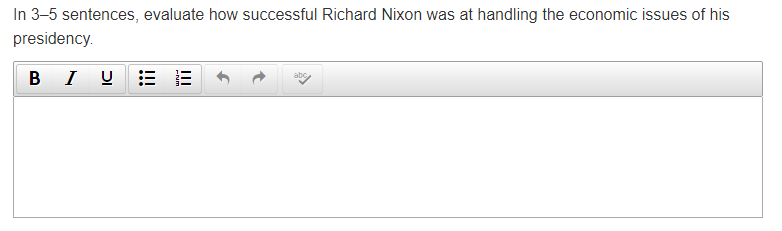 In 3-5 sentences, evaluate how successful Richard Nixon was at handling the economic issues of his
presidency.
B I U E

