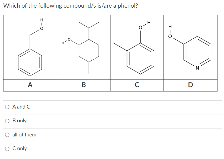 Which of the following compound/s is/are a phenol?
H
H
A
B
C
D
O A and C
O B only
O all of them
O Conly
エーO
