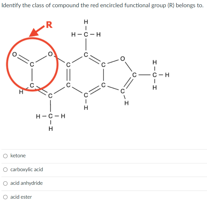 Identify the class of compound the red encircled functional group (R) belongs to.
H
Н-С — Н
H
H
H-C-H
O ketone
O carboxylic acid
O acid anhydride
O acid ester
H-C-HI
