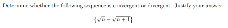 Determine whether the following sequence is convergent or divergent. Justify your answer.
{Vñ - Vn+1}
