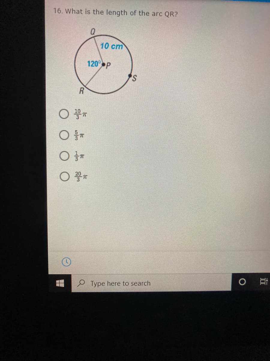 16. What is the length of the arc QR?
10 cm
120 P
P Type here to search
