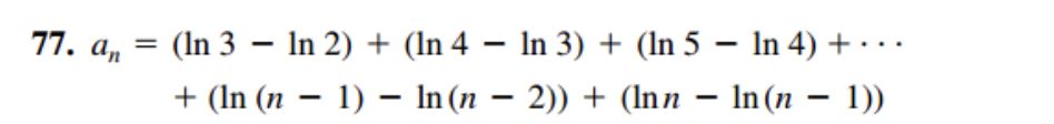 77. an
=
(In 3 In 2) + (ln 4 − ln 3) + (ln 5 − ln 4) +
-
-
+ (In (n − 1) - ln (n − 2)) + (Inn − ln(n − 1))
-
-
-